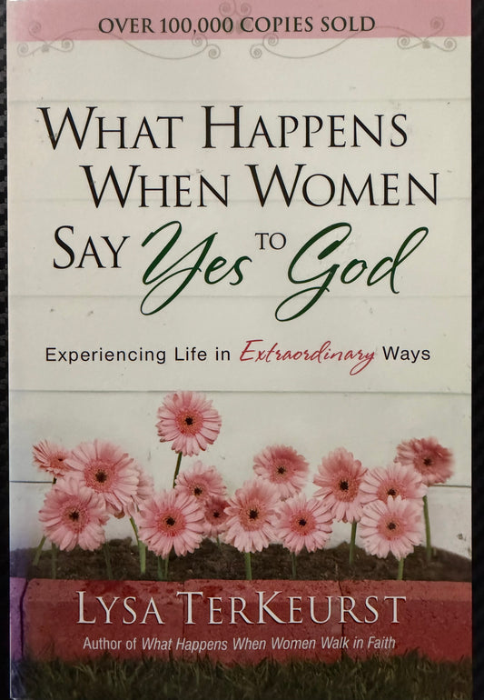 What Happens when women say Yes to God,Experiencing Life in Extraordinary Ways by Lisa TerKeurst