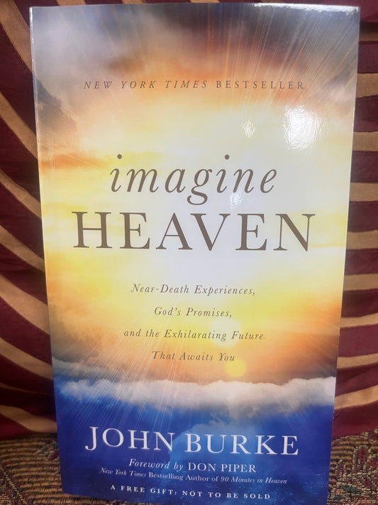 imagine HEAVEN: Near - Death Experiences, Gods promises , and the Exhilarating future that awaits you