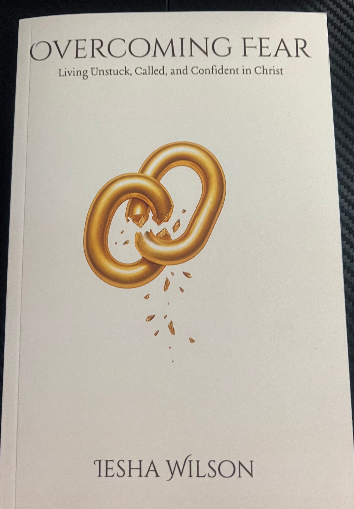 OVERCOMING FEAR living Unstuck, Called, and Confident in Christ-Tesha Wilson