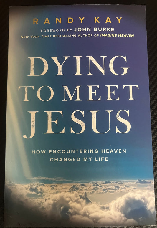 Dying to meet JESUS  how encountering heaven changed my life by Randy Kay