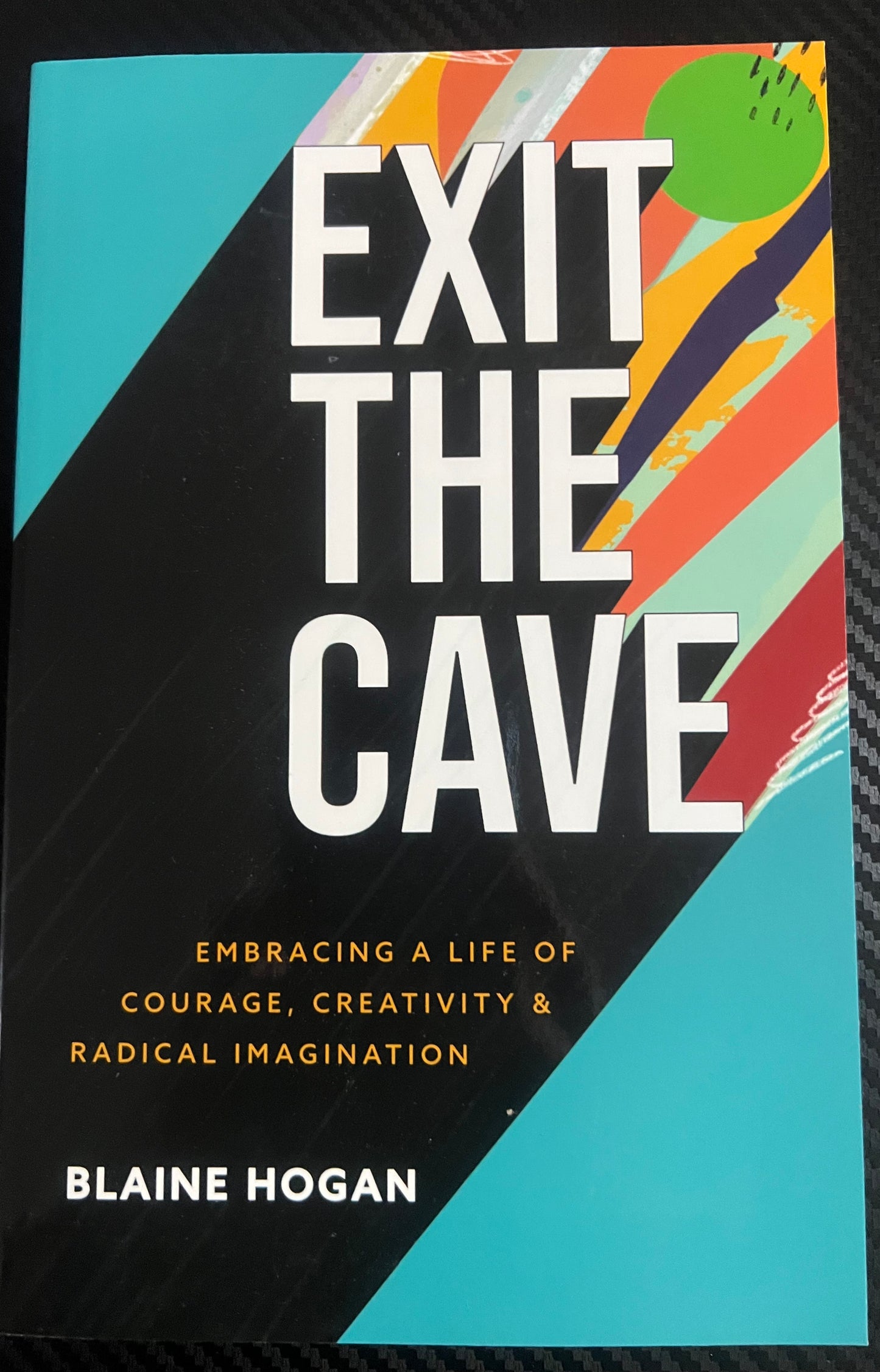 EXIT THE CAVE embracing a life of courage,creativity & radical imagination
