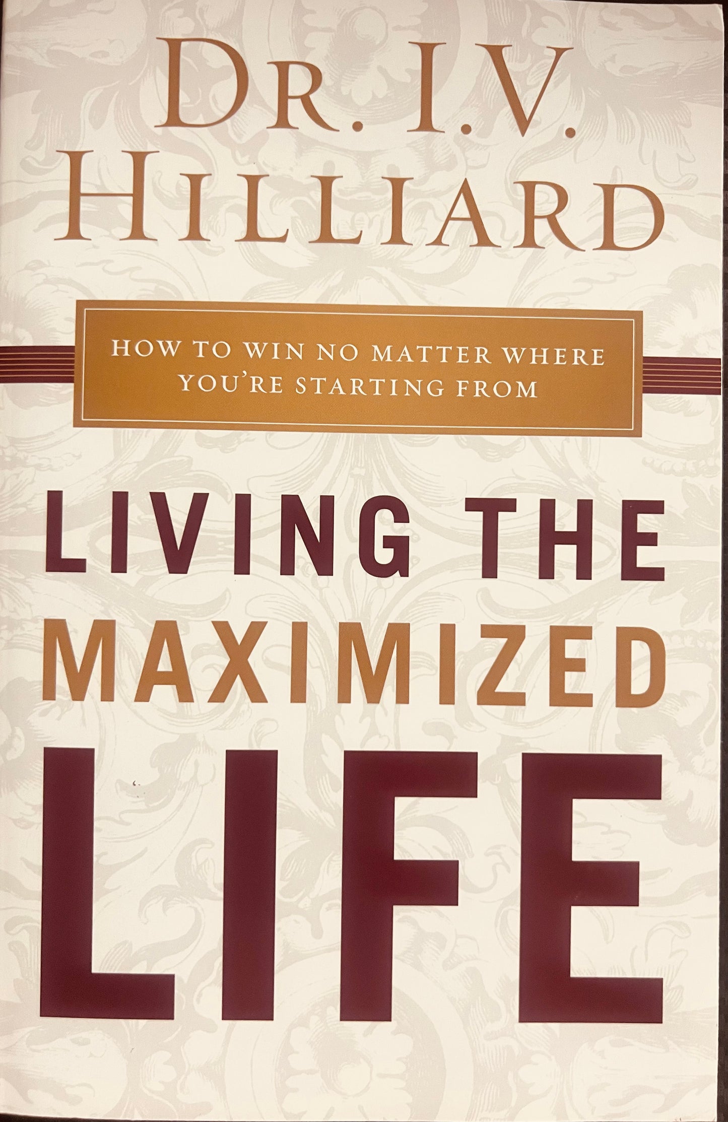 Living the maximized LIFE by Dr. I.V. Hilliard.